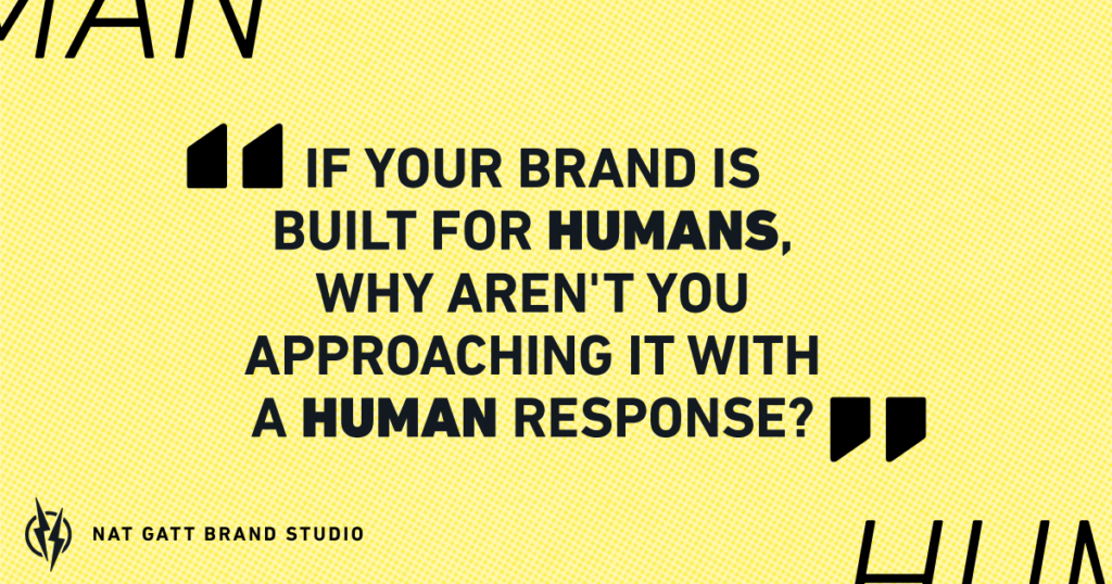 Quote graphic reading "If your brand is built for humans, why aren't you approaching it with a human response?" — Nat Gatt Brand Studio