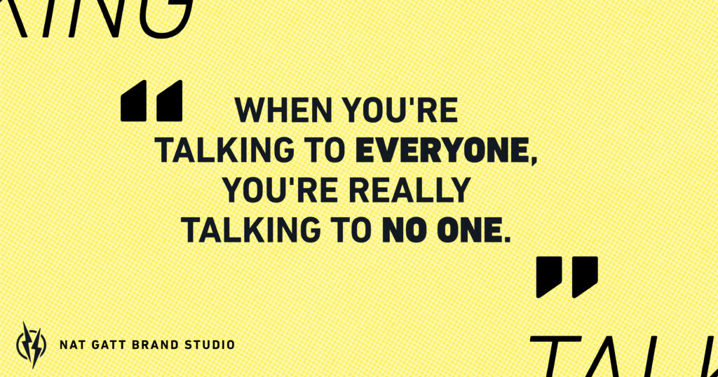 Quote card reading "When you're talking to everyone, you're really talking to no one" – Nat Gatt Brand Studio